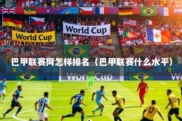 巴甲联赛同怎样排名（巴甲联赛什么水平）